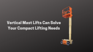 A Vertical Mast Lift Can Solve Your Compact Lifting Problem