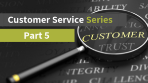 Customer Service Series, Part 5