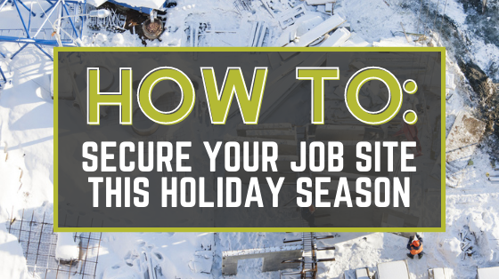 8 Easy Ways to Secure Your Jobsite for the Holidays
